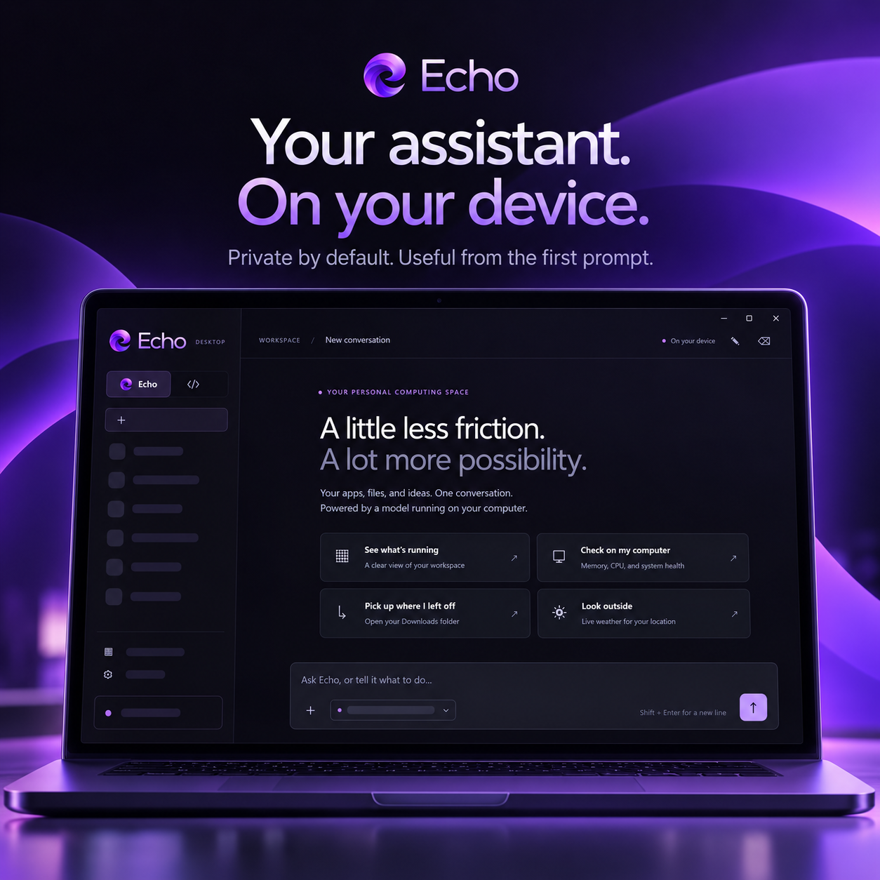 Echo desktop assistant on a laptop. Your assistant. On your device. Private by default. Useful from the first prompt.